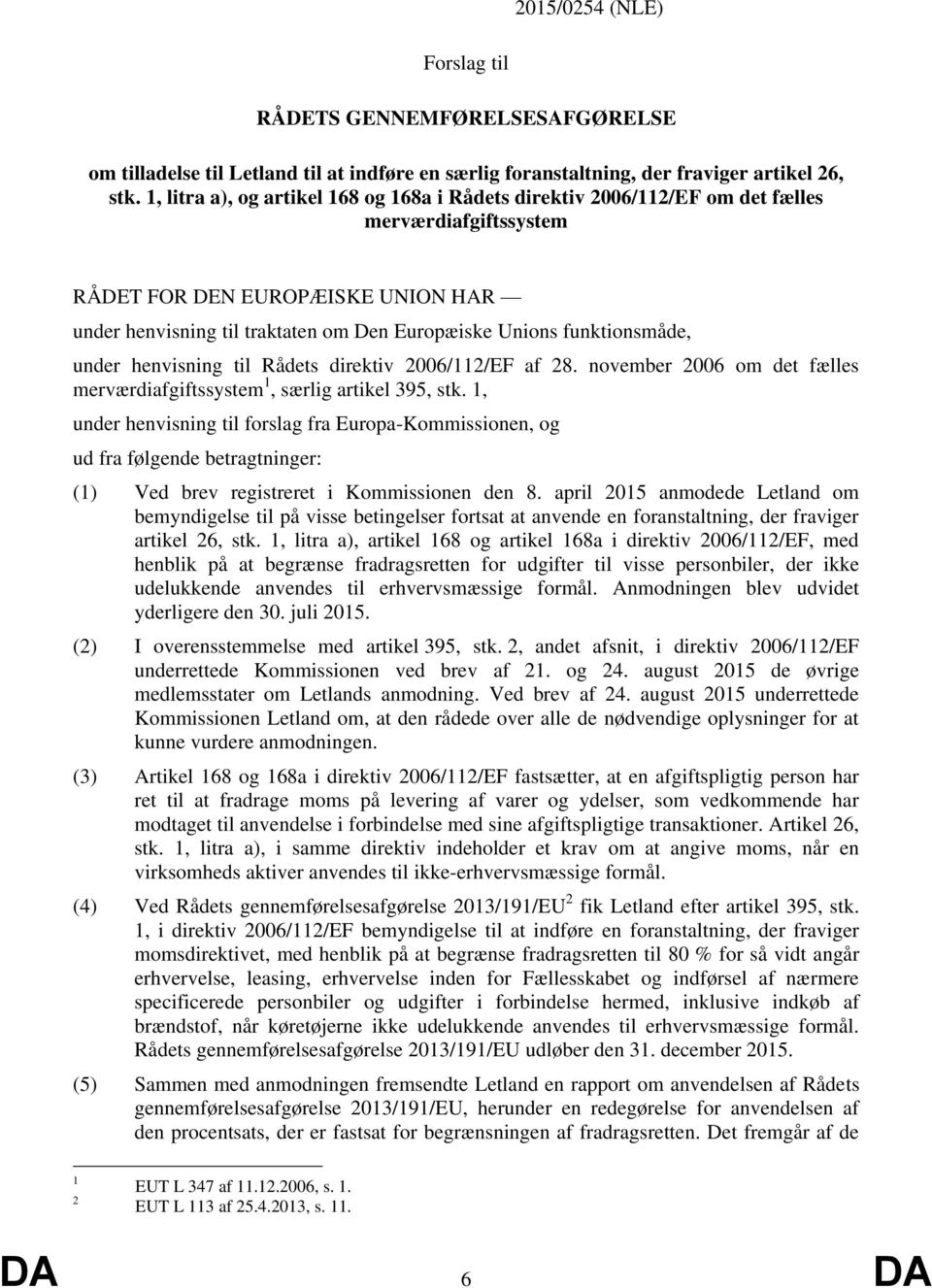 funktionsmåde, under henvisning til Rådets direktiv 2006/112/EF af 28. november 2006 om det fælles merværdiafgiftssystem 1, særlig artikel 395, stk.