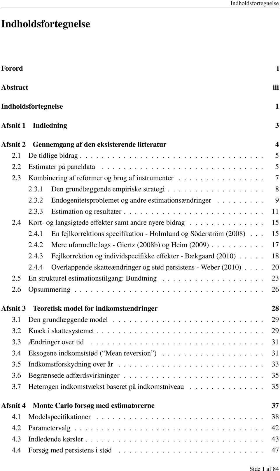 ........ 9 2.3.3 Estimation og resultater.......................... 11 2.4 Kort- og langsigtede effekter samt andre nyere bidrag.............. 15 2.4.1 En fejlkorrektions specifikation - Holmlund og Söderström (2008).