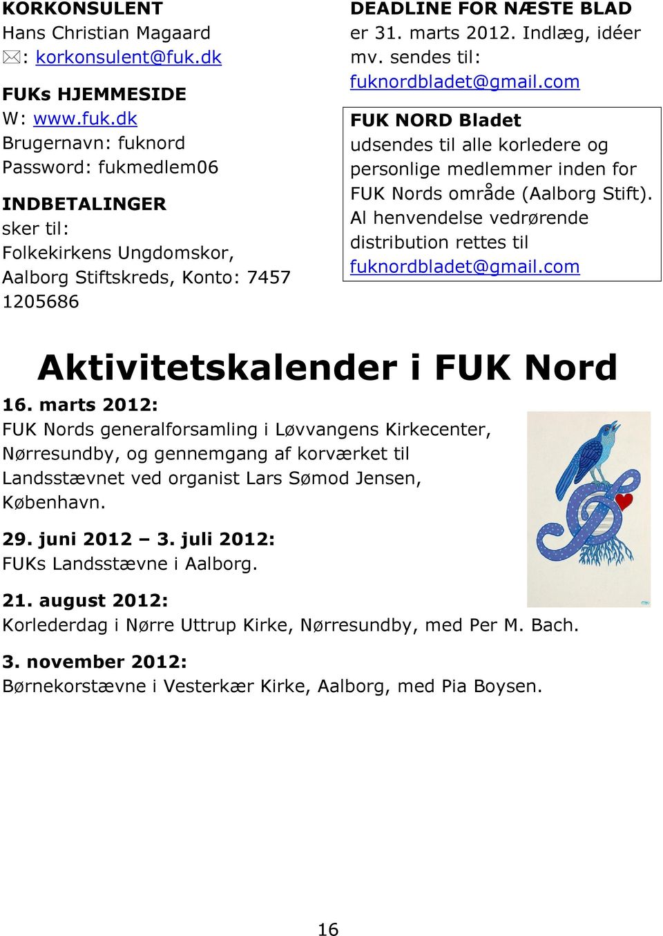 marts 2012. Indlæg, idéer mv. sendes til: fuknordbladet@gmail.com FUK NORD Bladet udsendes til alle korledere og personlige medlemmer inden for FUK Nords område (Aalborg Stift).