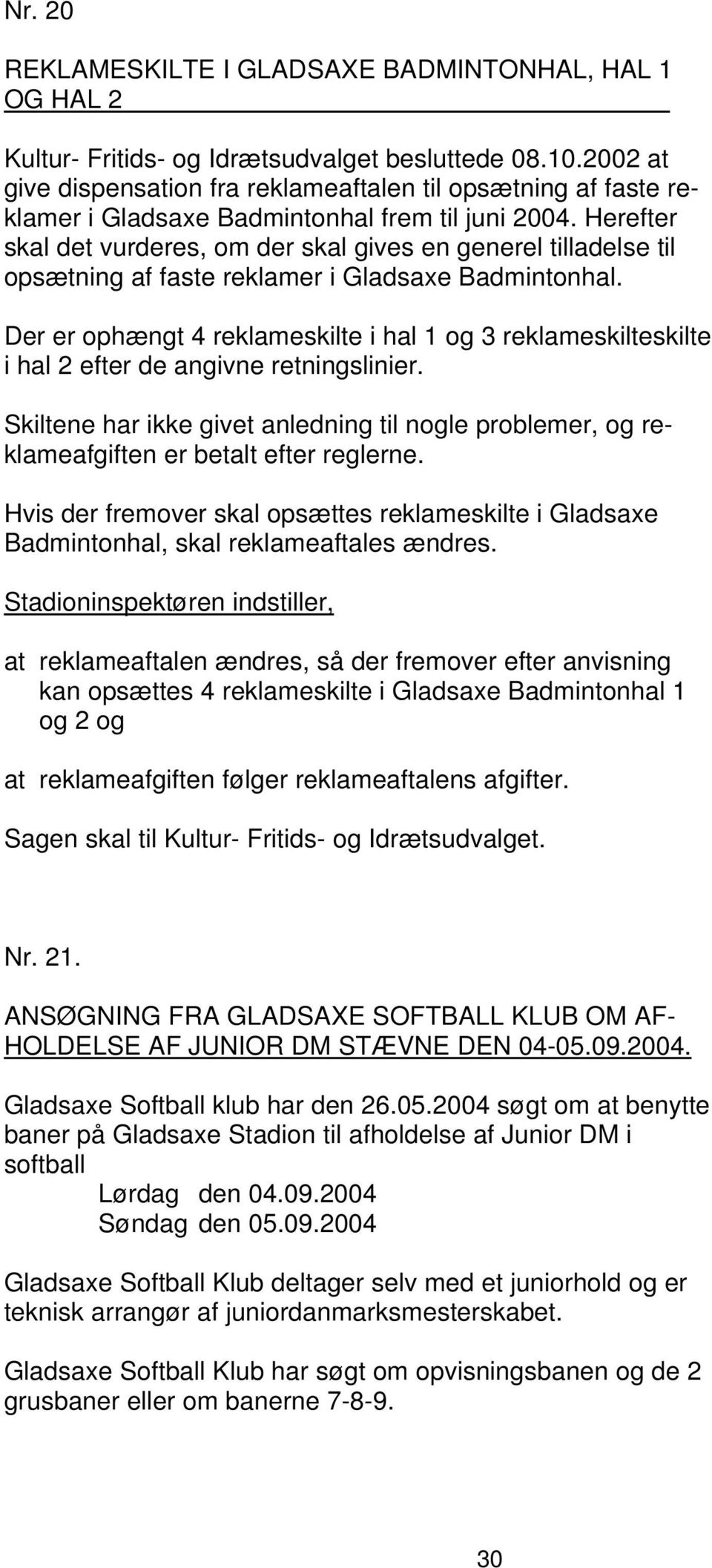 Herefter skal det vurderes, om der skal gives en generel tilladelse til opsætning af faste reklamer i Gladsaxe Badmintonhal.