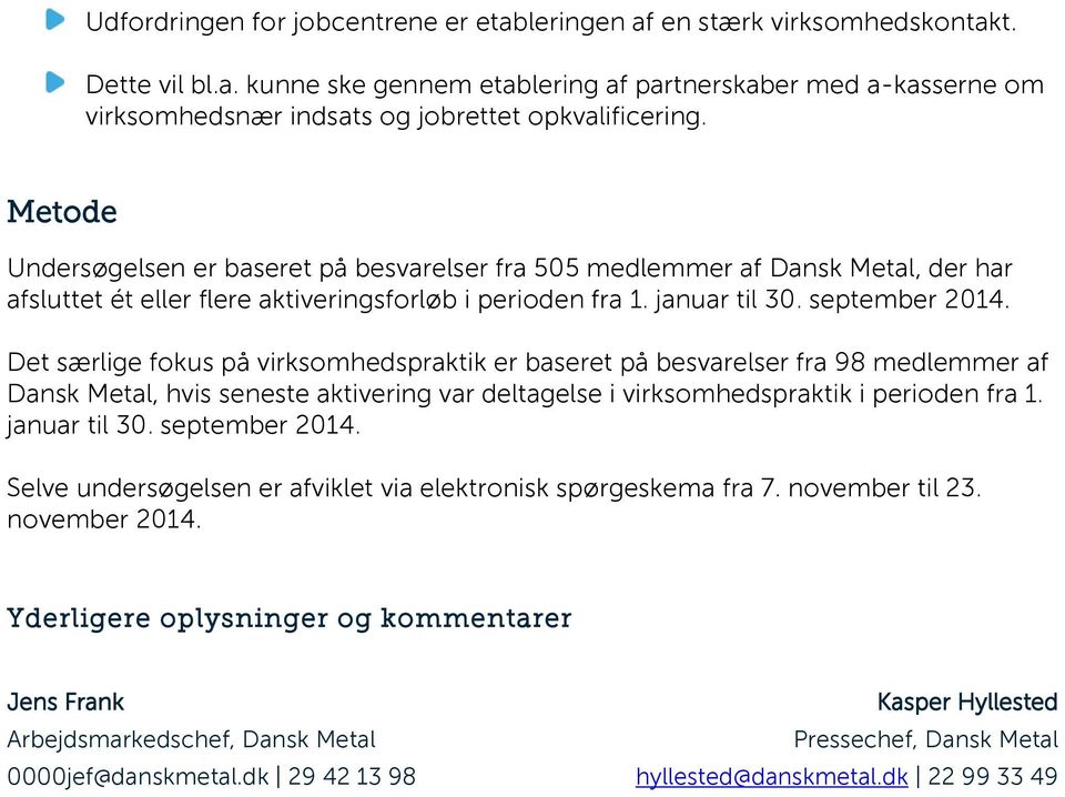 Det særlige fokus på virksomhedspraktik er baseret på besvarelser fra 98 medlemmer af Dansk Metal, hvis seneste aktivering var deltagelse i virksomhedspraktik i perioden fra 1. januar til 30.