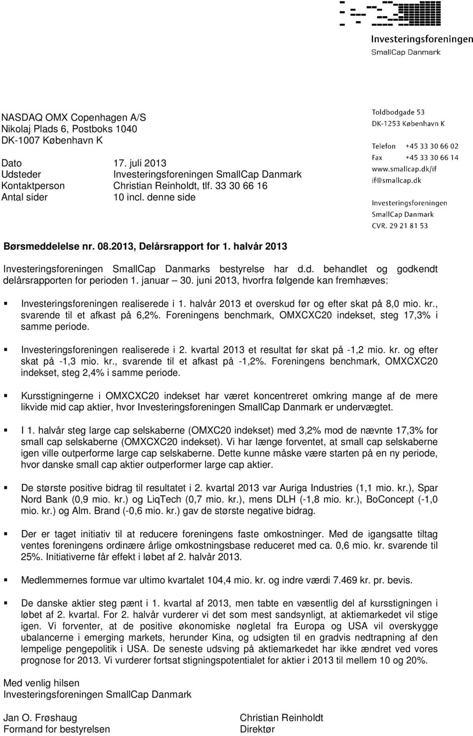 januar 30. juni 2013, hvorfra følgende kan fremhæves: Investeringsforeningen realiserede i 1. halvår 2013 et overskud før og efter skat på 8,0 mio. kr., svarende til et afkast på 6,2%.