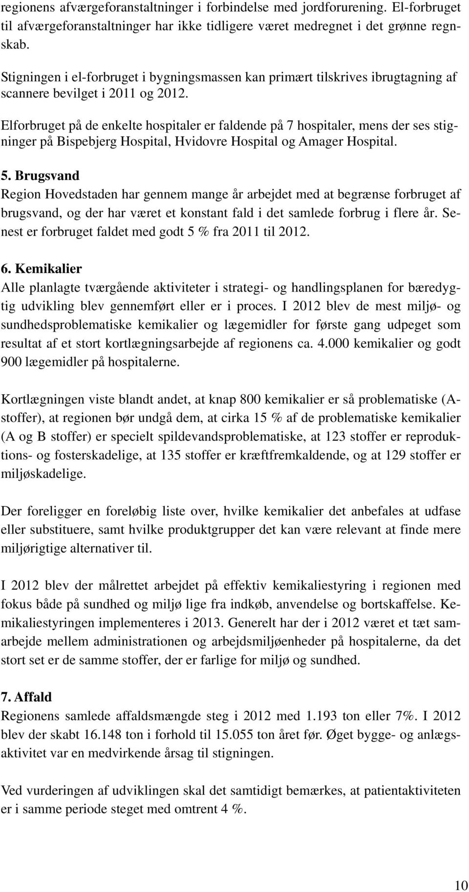 Elforbruget på de enkelte hospitaler er faldende på 7 hospitaler, mens der ses stigninger på Bispebjerg Hospital, Hvidovre Hospital og Amager Hospital. 5.