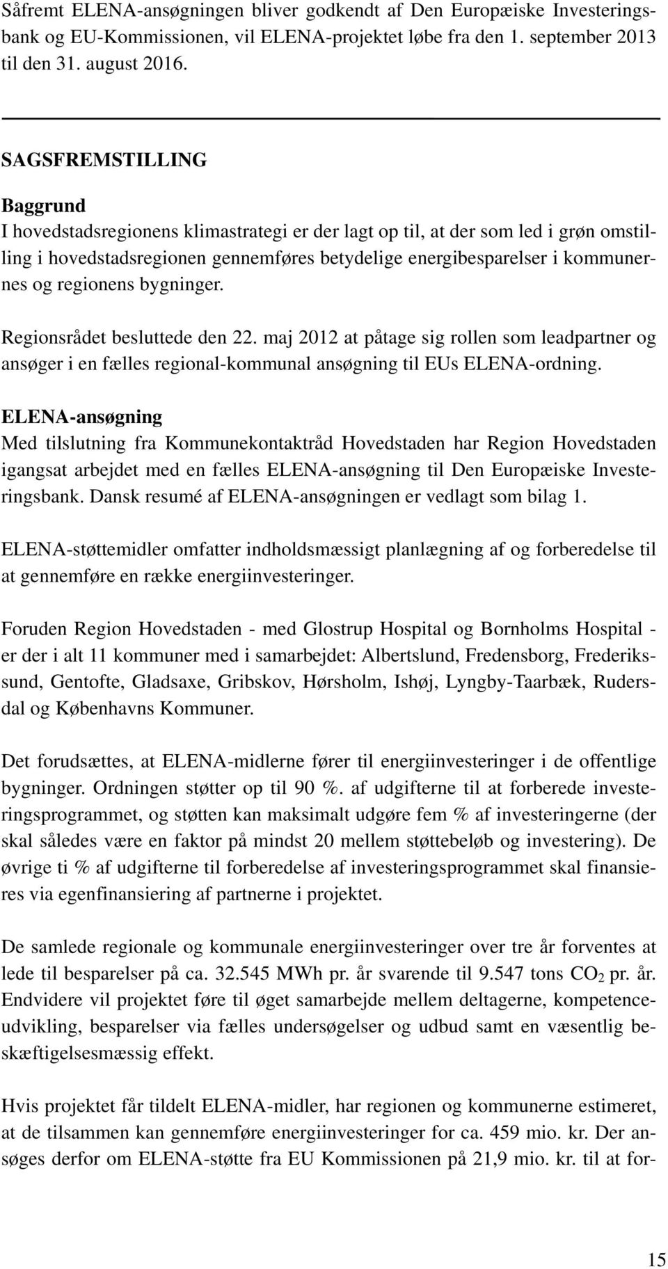 regionens bygninger. Regionsrådet besluttede den 22. maj 2012 at påtage sig rollen som leadpartner og ansøger i en fælles regional-kommunal ansøgning til EUs ELENA-ordning.