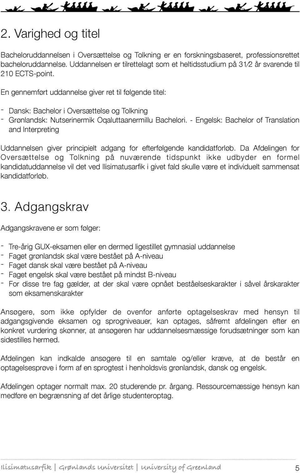 En gennemført uddannelse giver ret til følgende titel: - Dansk: Bachelor i Oversættelse og Tolkning - Grønlandsk: Nutserinermik Oqaluttaanermillu Bachelori.