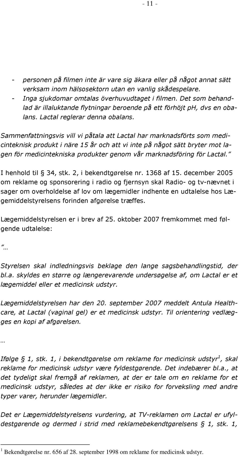 Sammenfattningsvis vill vi påtala att Lactal har marknadsförts som medicinteknisk produkt i näre 15 år och att vi inte på något sätt bryter mot lagen för medicintekniska produkter genom vår