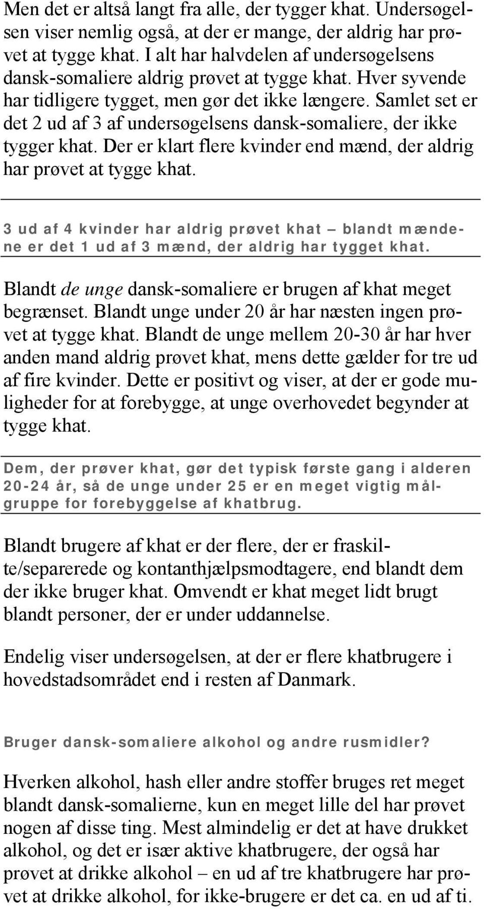Samlet set er det 2 ud af 3 af undersøgelsens dansk-somaliere, der ikke tygger khat. Der er klart flere kvinder end mænd, der aldrig har prøvet at tygge khat.