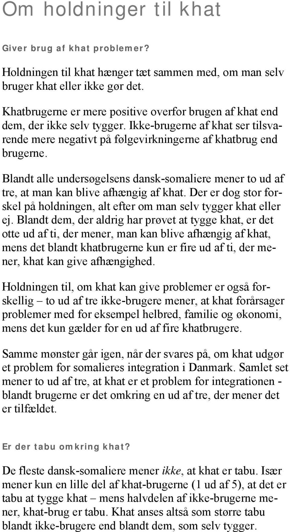 Blandt alle undersøgelsens dansk-somaliere mener to ud af tre, at man kan blive afhængig af khat. Der er dog stor forskel på holdningen, alt efter om man selv tygger khat eller ej.