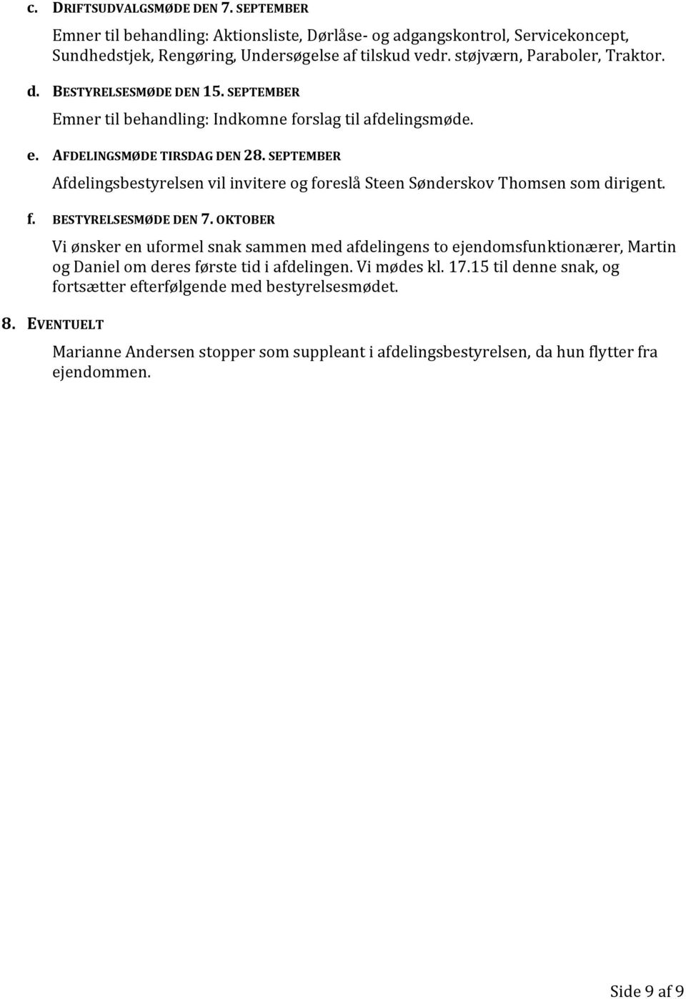 SEPTEMBER Afdelingsbestyrelsen vil invitere og foreslå Steen Sønderskov Thomsen som dirigent. f. BESTYRELSESMØDE DEN 7.