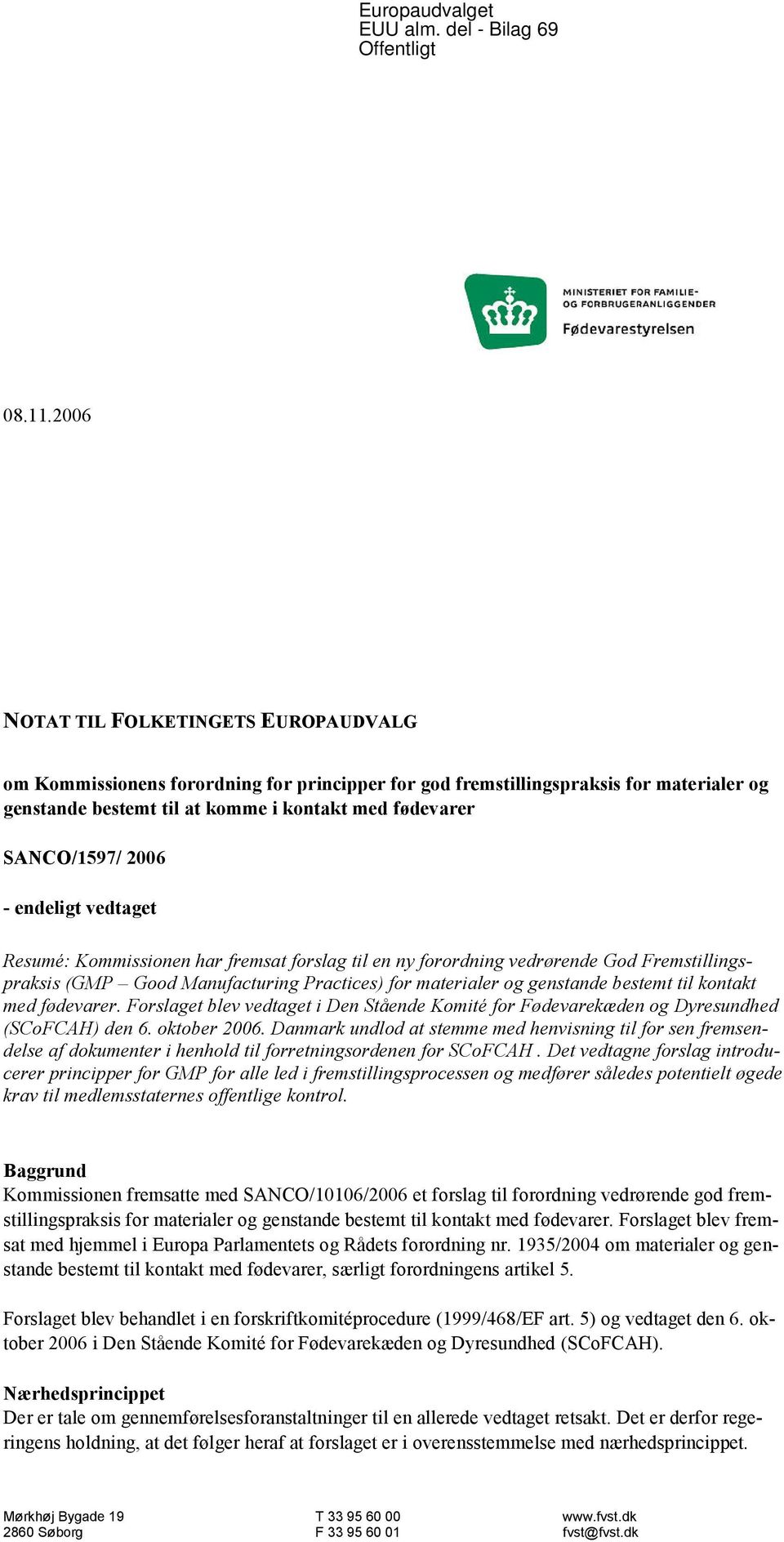 2006 - endeligt vedtaget Resumé: Kommissionen har fremsat forslag til en ny forordning vedrørende God Fremstillingspraksis (GMP Good Manufacturing Practices) for materialer og genstande bestemt til