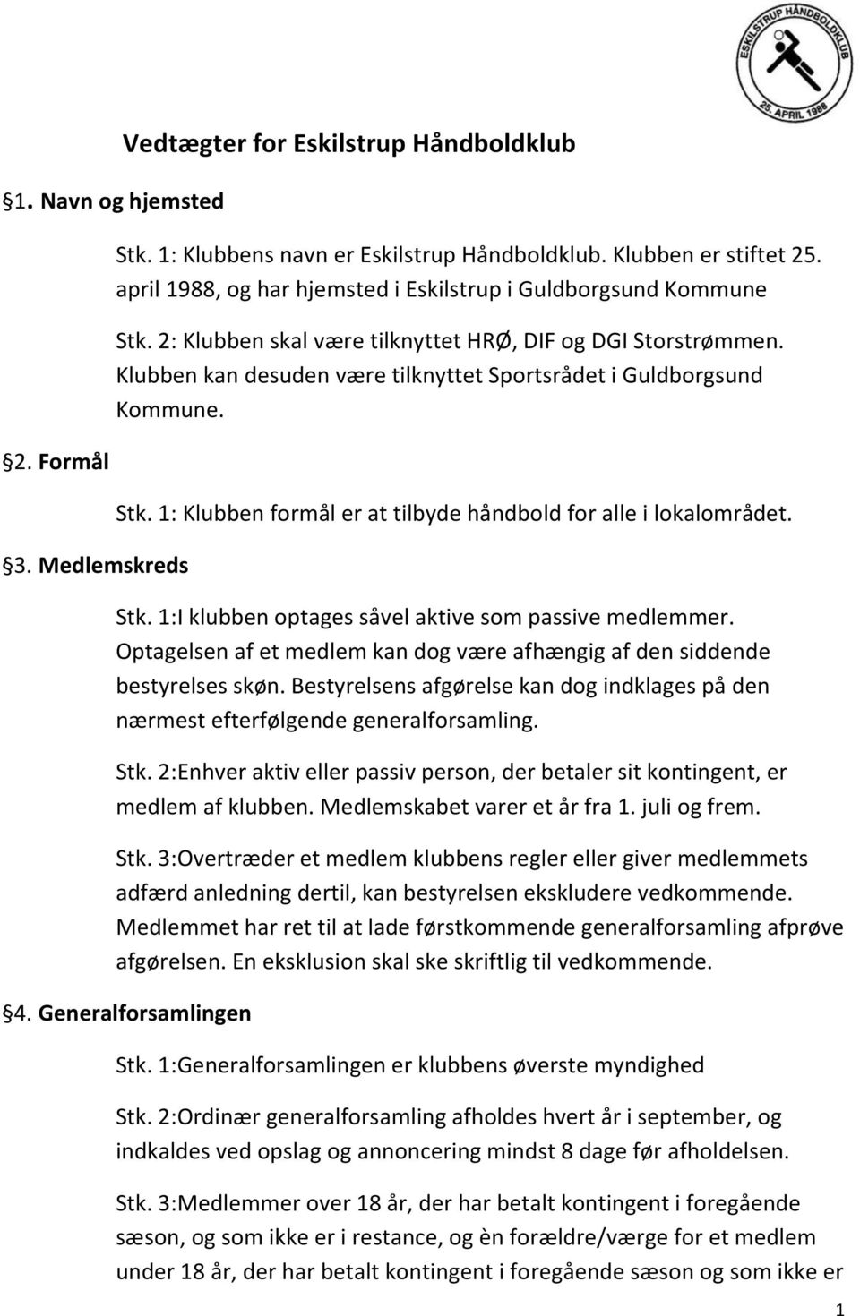 Klubben kan desuden være tilknyttet Sportsrådet i Guldborgsund Kommune. Stk. 1: Klubben formål er at tilbyde håndbold for alle i lokalområdet. Stk. 1:I klubben optages såvel aktive som passive medlemmer.