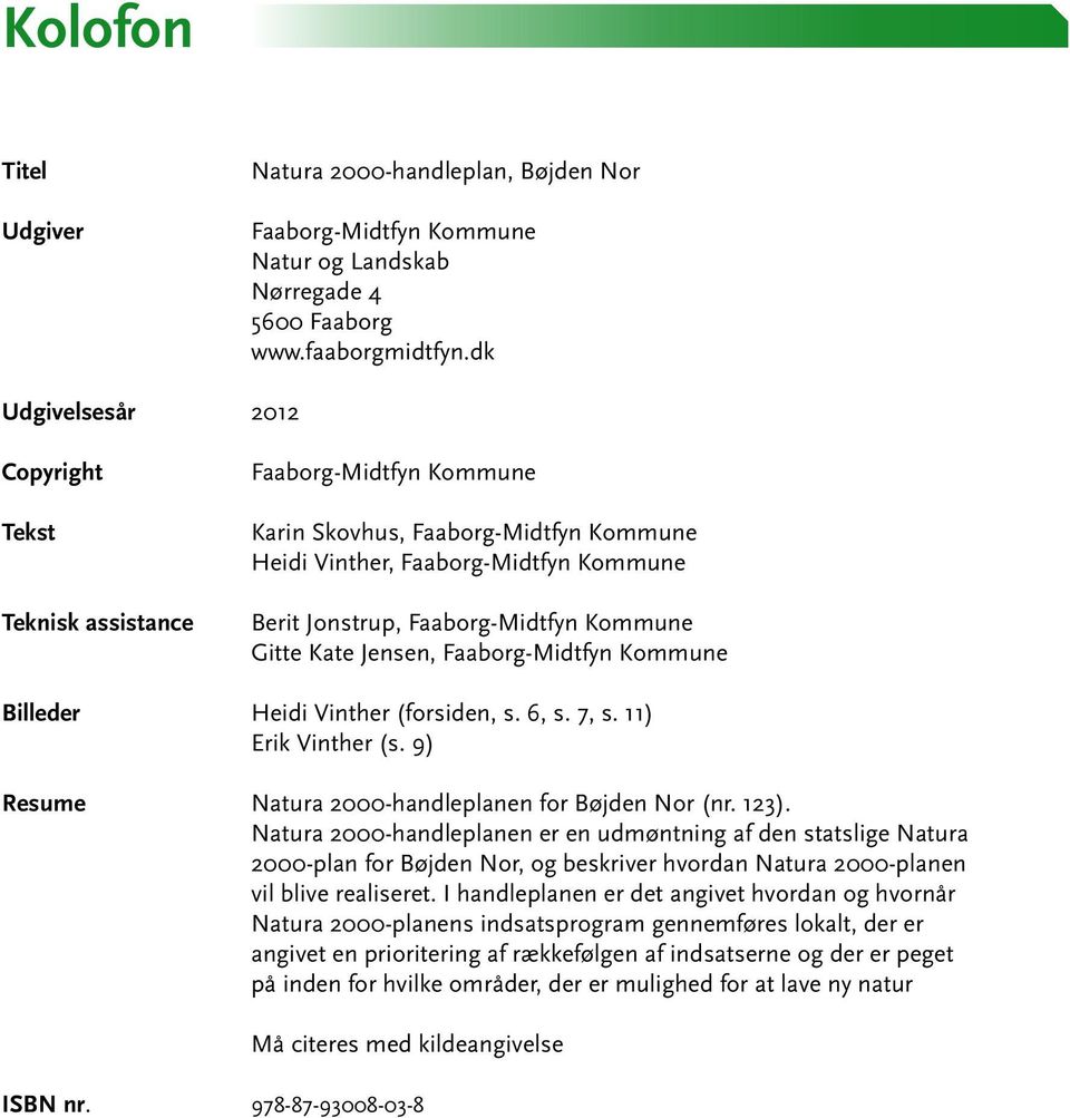 Gitte Kate Jensen, Faaborg-Midtfyn Kommune Billeder Heidi Vinther (forsiden, s. 6, s. 7, s. 11) Erik Vinther (s. 9) Resume Natura 2000-handleplanen for Bøjden Nor (nr. 123).