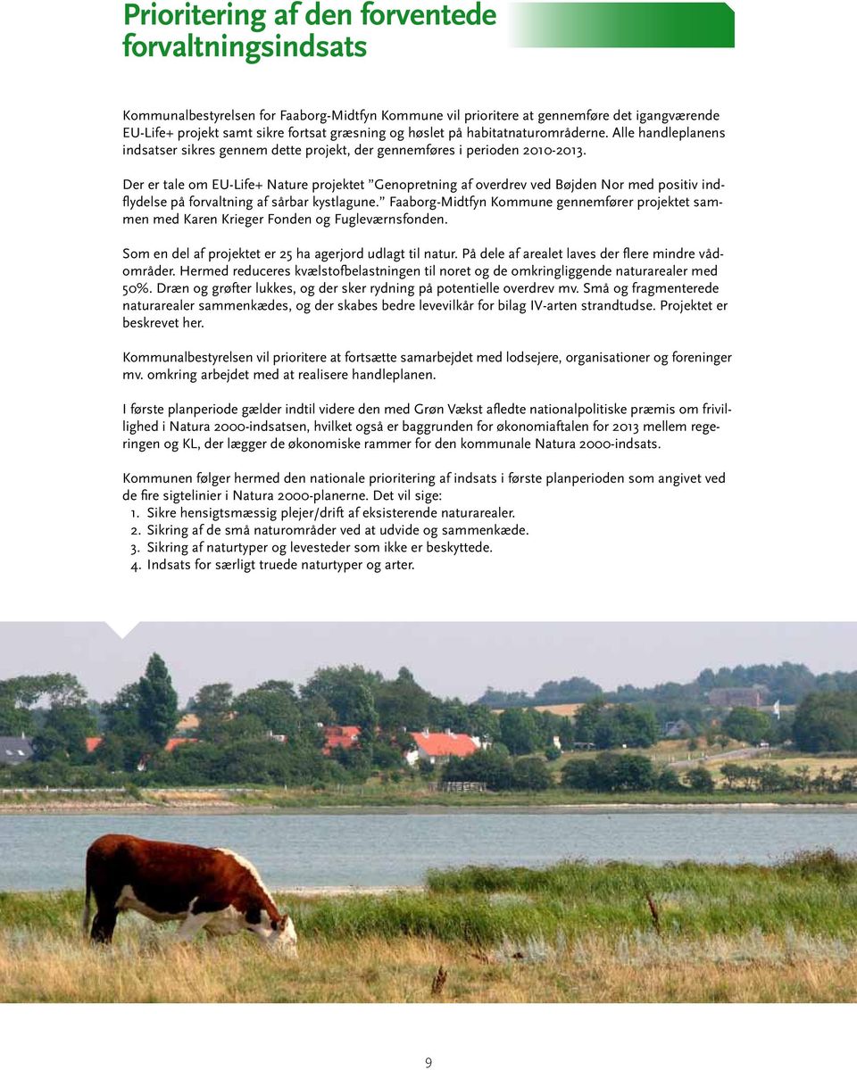 Der er tale om EU-Life+ Nature projektet Genopretning af overdrev ved Bøjden Nor med positiv indflydelse på forvaltning af sårbar kystlagune.