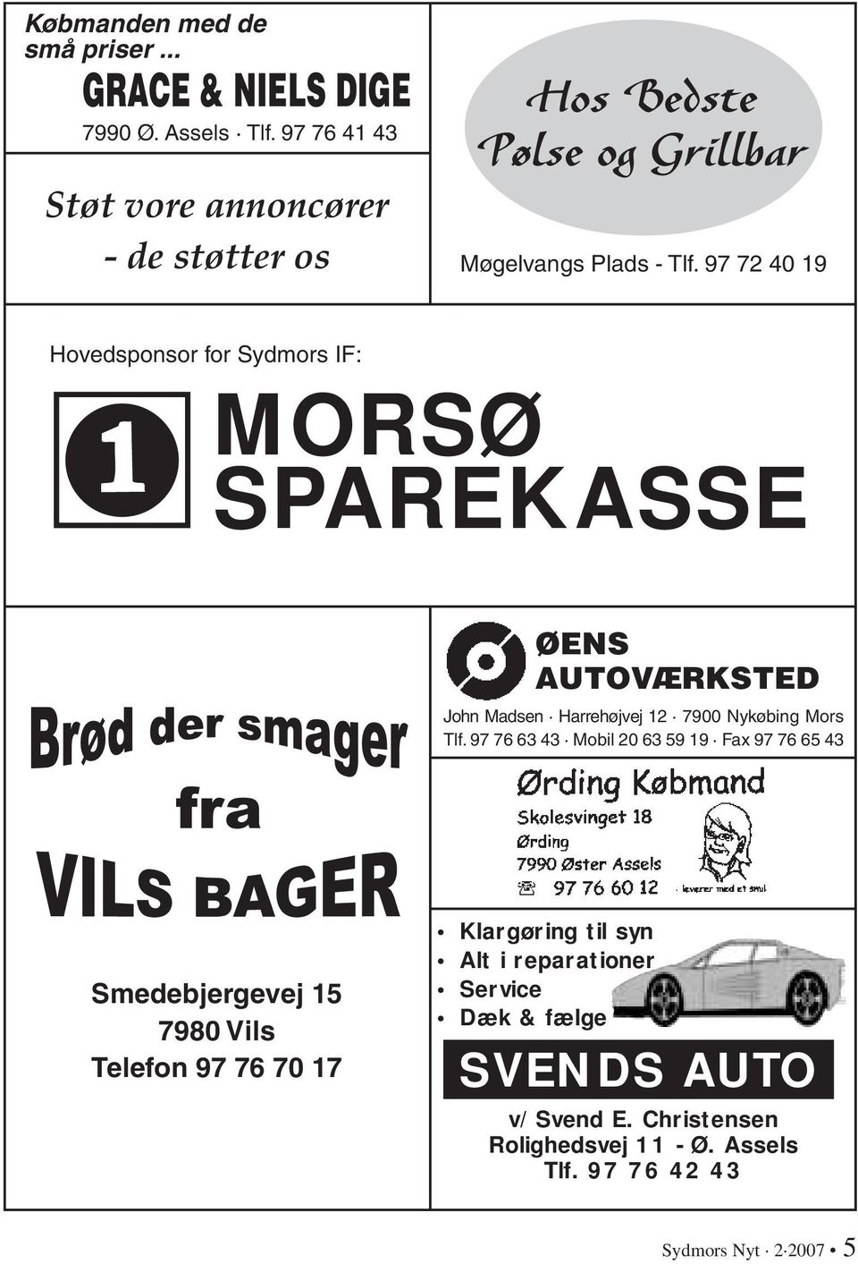 97 72 40 19 Hovedsponsor for Sydmors IF: MORSØ SPAREKASSE ØENS AUTOVÆRKSTED John Madsen Harrehøjvej 12 7900 Nykøbing Mors Tlf.