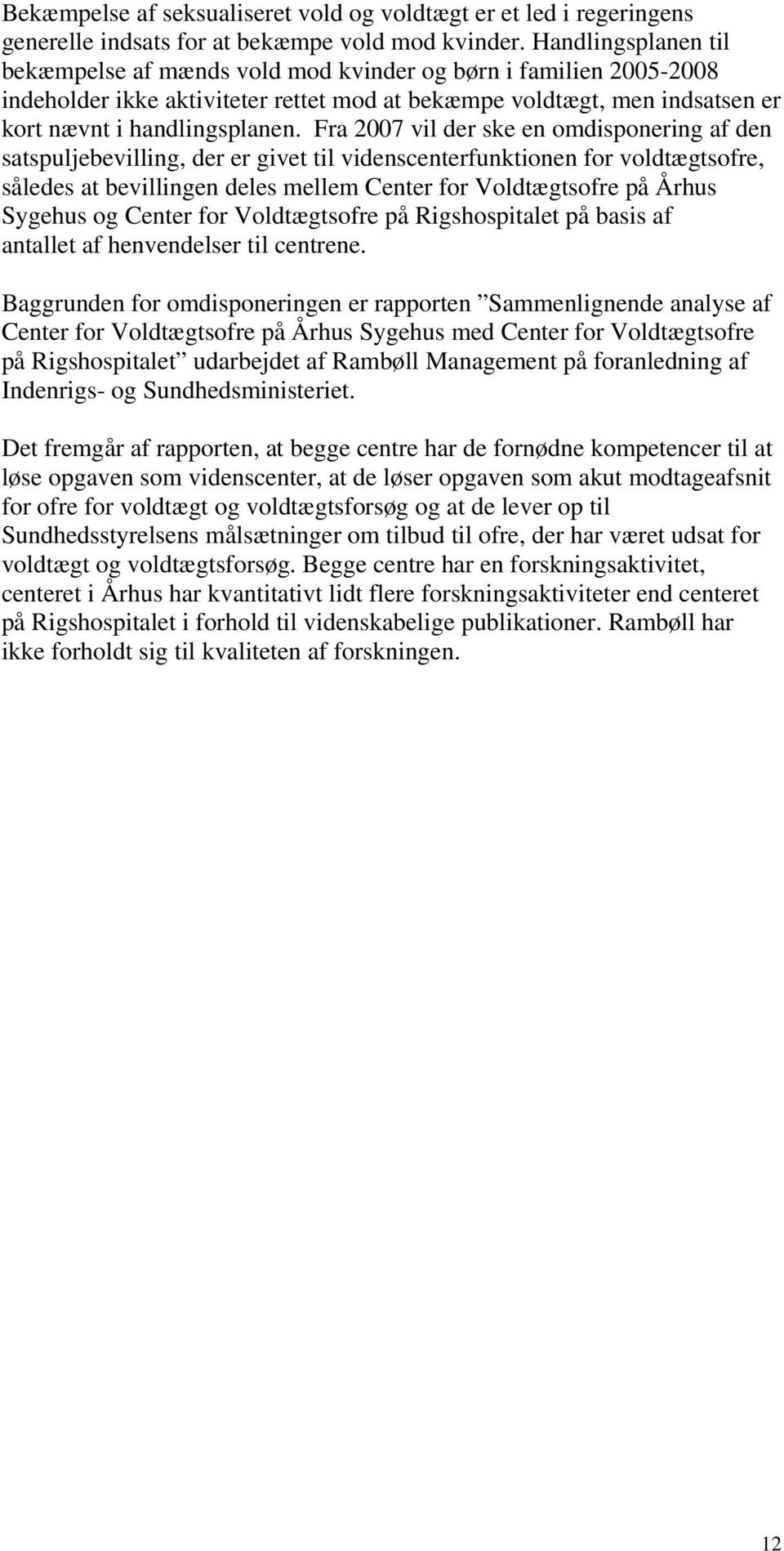 Fra 2007 vil der ske en omdisponering af den satspuljebevilling, der er givet til videnscenterfunktionen for voldtægtsofre, således at bevillingen deles mellem Center for Voldtægtsofre på Århus
