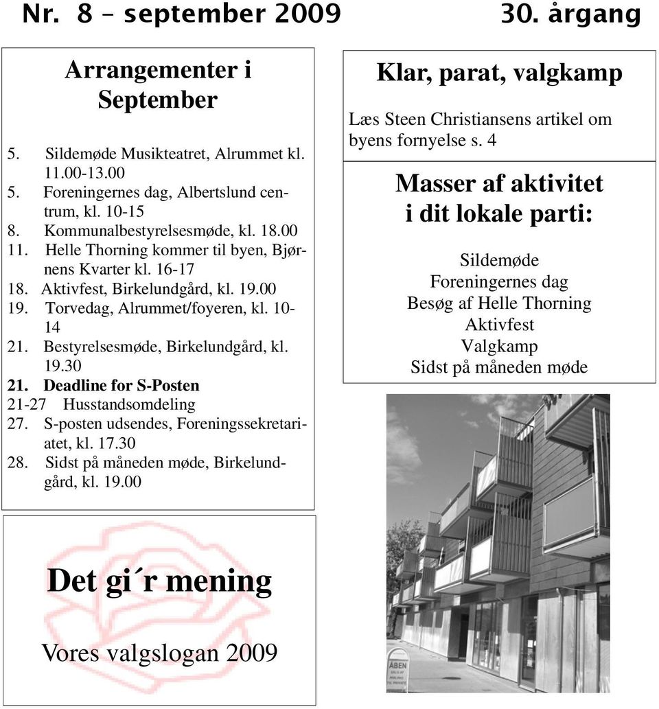 Deadline for S-Posten 21-27 Husstandsomdeling 27. S-posten udsendes, Foreningssekretariatet, kl. 17.30 28. Sidst på måneden møde, Birkelundgård, kl. 19.00 30.