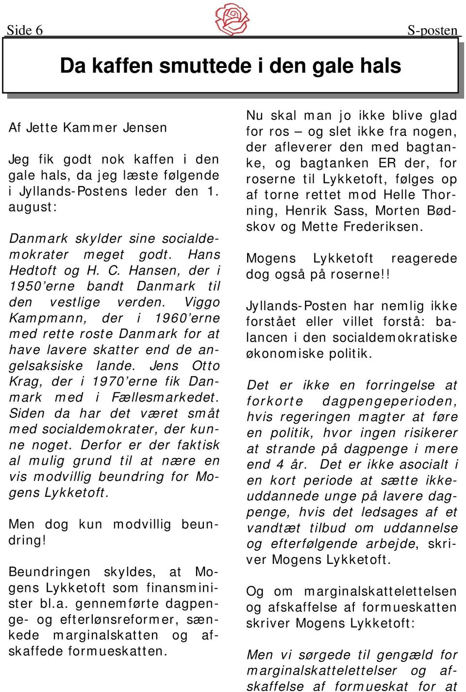 Viggo Kampmann, der i 1960 erne med rette roste Danmark for at have lavere skatter end de angelsaksiske lande. Jens Otto Krag, der i 1970 erne fik Danmark med i Fællesmarkedet.