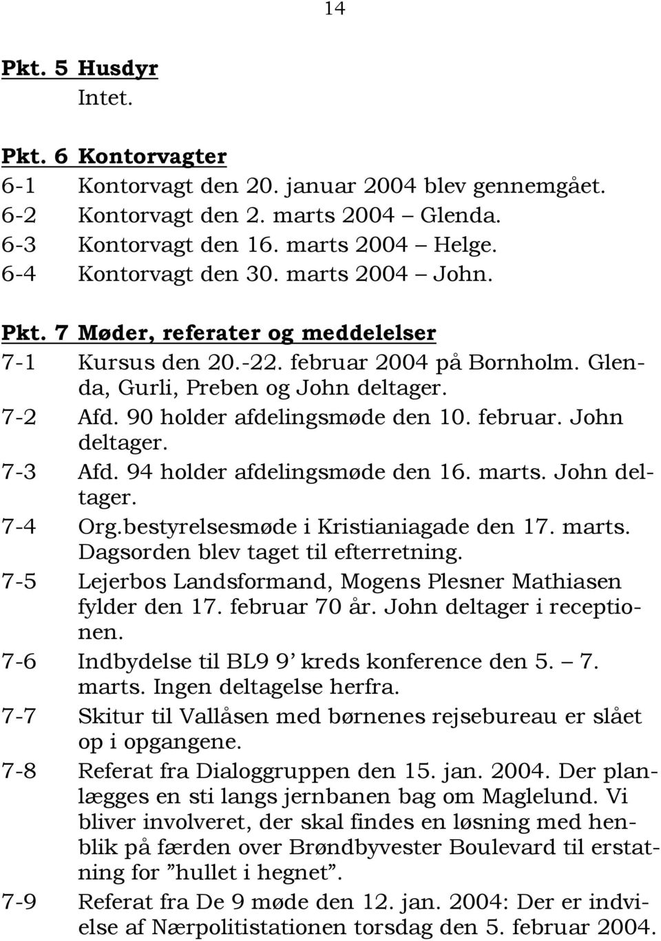 94 holder afdelingsmøde den 16. marts. John deltager. 7-4 Org.bestyrelsesmøde i Kristianiagade den 17. marts. Dagsorden blev taget til efterretning.