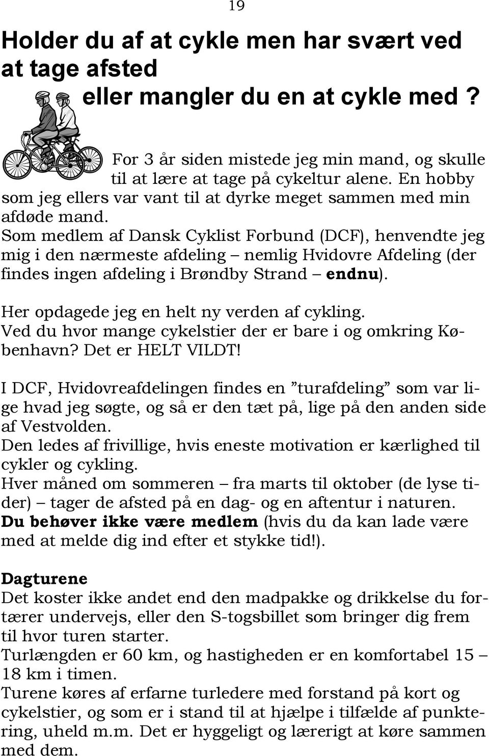 Som medlem af Dansk Cyklist Forbund (DCF), henvendte jeg mig i den nærmeste afdeling nemlig Hvidovre Afdeling (der findes ingen afdeling i Brøndby Strand endnu).