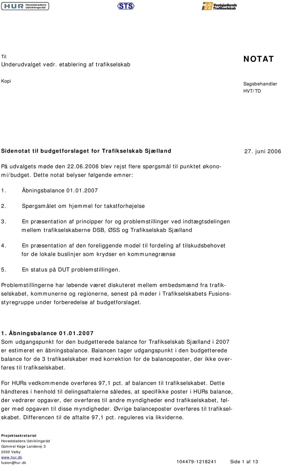 Spørgsmålet om hjemmel for takstforhøjelse 3. En præsentation af principper for og problemstillinger ved indtægtsdelingen mellem trafikselskaberne DSB, ØSS og Trafikselskab Sjælland 4.