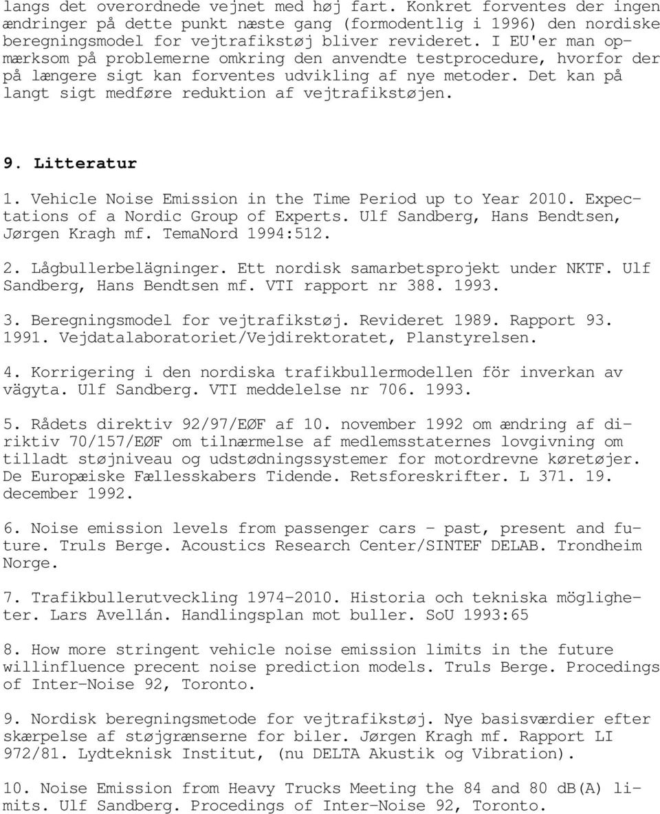 9. Litteratur 1. Vehicle Noise Emission in the Time Period up to Year 2010. Expectations of a Nordic Group of Experts. Ulf Sandberg, Hans Bendtsen, Jørgen Kragh mf. TemaNord 1994:512. 2. Lågbullerbelägninger.