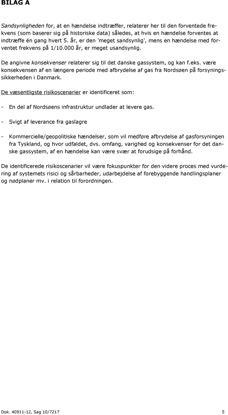 være konsekvensen af en længere periode med afbrydelse af gas fra Nordsøen på forsyningssikkerheden i Danmark.