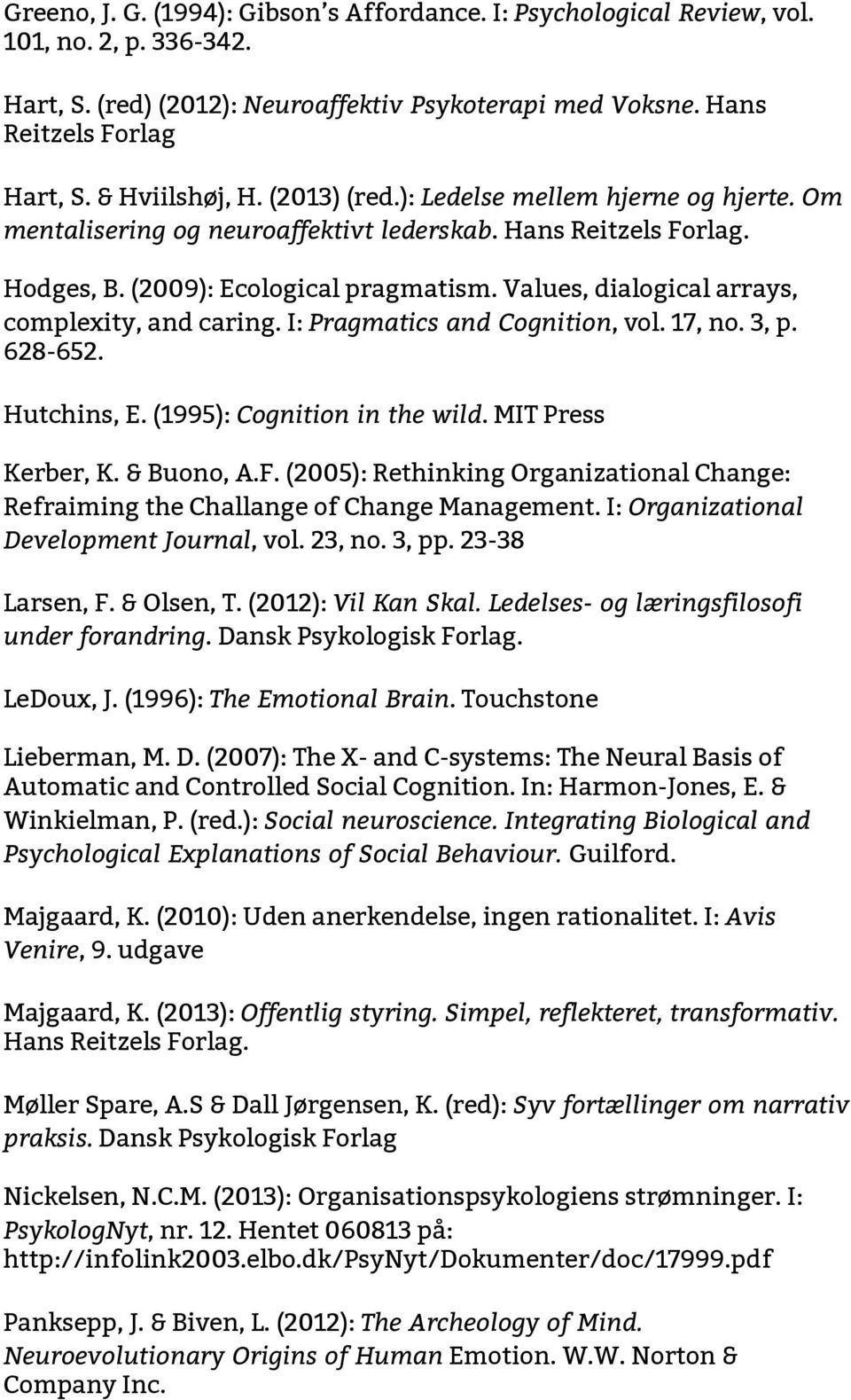 Values, dialogical arrays, complexity, and caring. I: Pragmatics and Cognition, vol. 17, no. 3, p. 628-652. Hutchins, E. (1995): Cognition in the wild. MIT Press Kerber, K. & Buono, A.F.