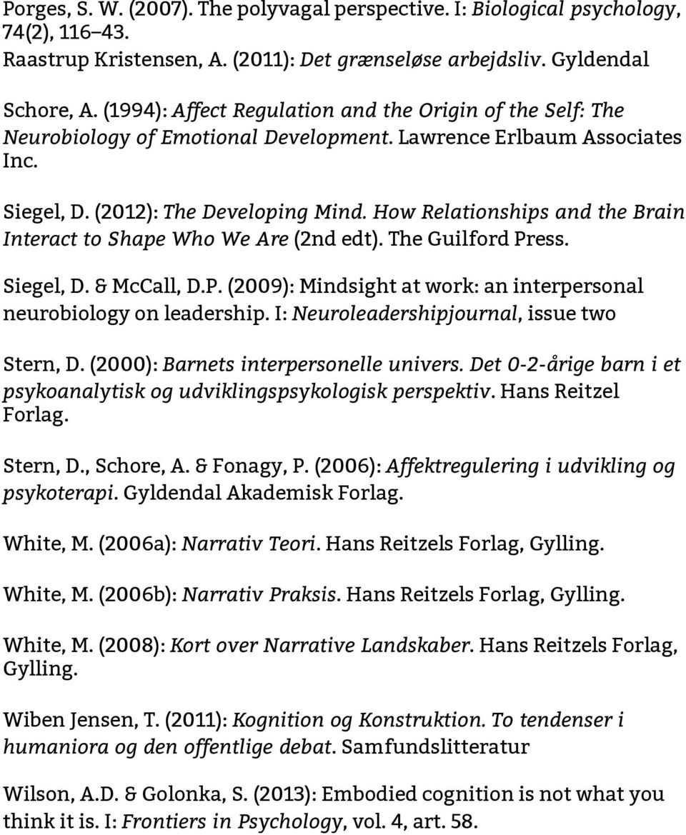 How Relationships and the Brain Interact to Shape Who We Are (2nd edt). The Guilford Press. Siegel, D. & McCall, D.P. (2009): Mindsight at work: an interpersonal neurobiology on leadership.