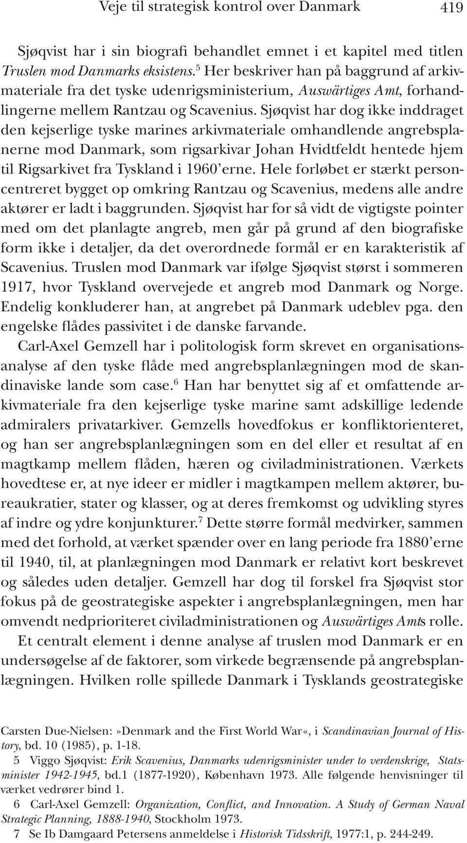 Sjøqvist har dog ikke inddraget den kejserlige tyske marines arkivmateriale omhandlende angrebsplanerne mod Danmark, som rigsarkivar Johan Hvidtfeldt hentede hjem til Rigsarkivet fra Tyskland i 1960