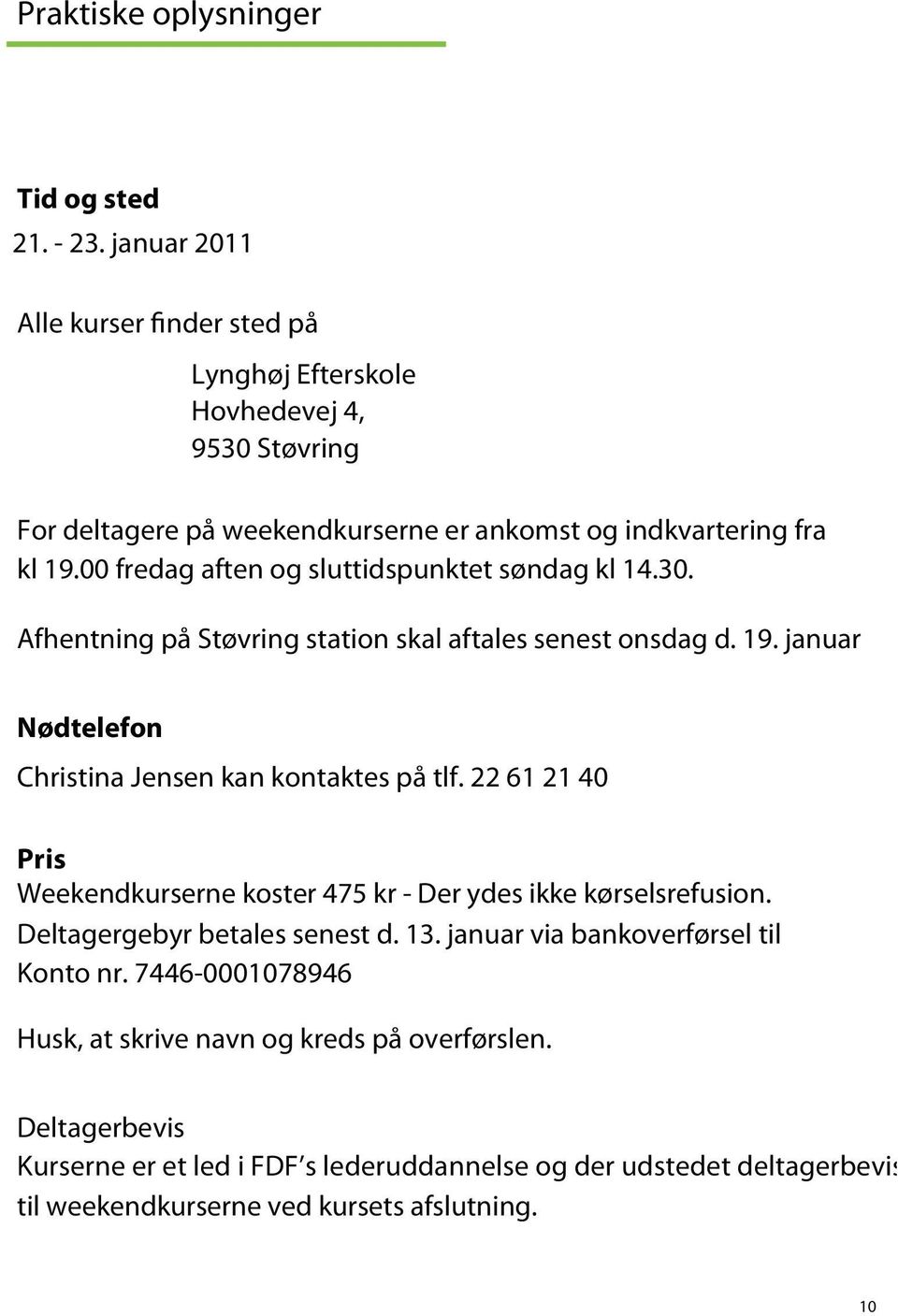 00 fredag aften og sluttidspunktet søndag kl 14.30. Afhentning på Støvring station skal aftales senest onsdag d. 19. januar Nødtelefon Christina Jensen kan kontaktes på tlf.