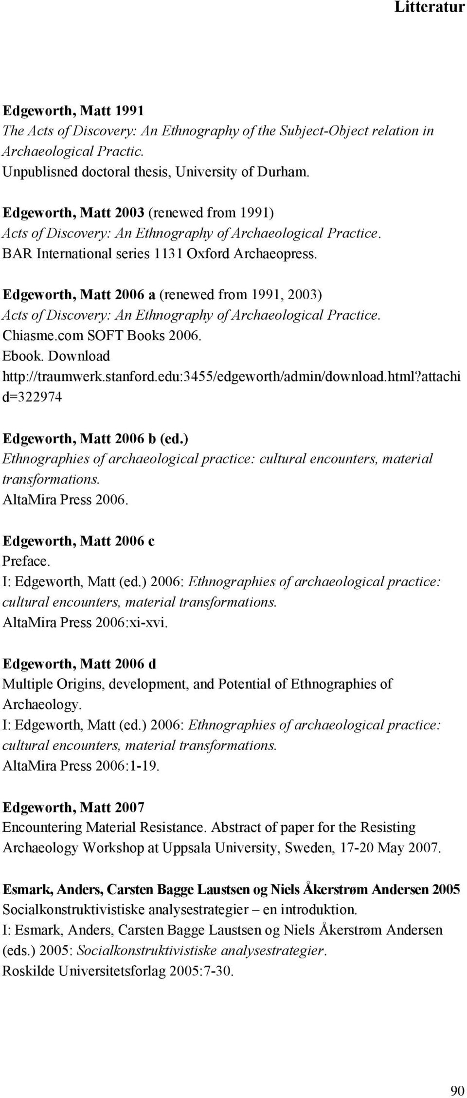 Edgeworth, Matt 2006 a (renewed from 1991, 2003) Acts of Discovery: An Ethnography of Archaeological Practice. Chiasme.com SOFT Books 2006. Ebook. Download http://traumwerk.stanford.