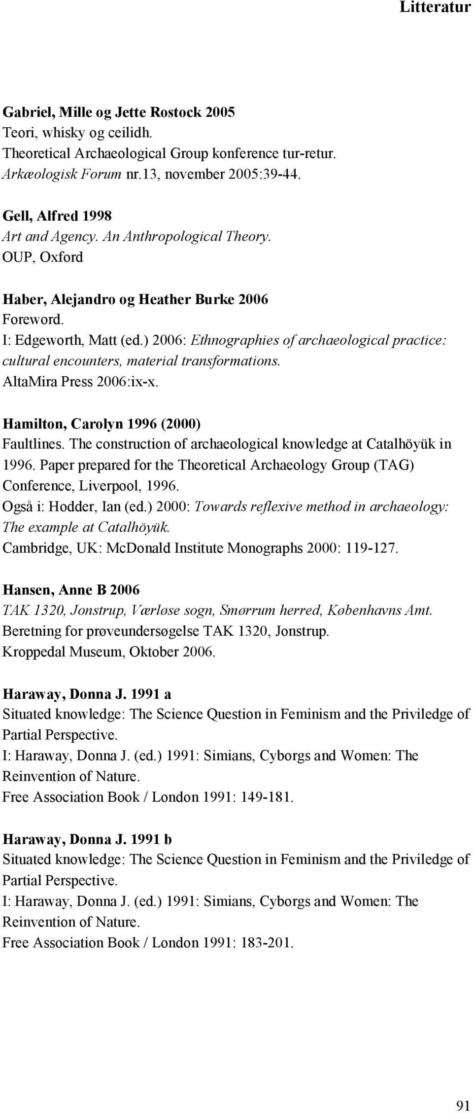 The construction of archaeological knowledge at Catalhöyük in 1996. Paper prepared for the Theoretical Archaeology Group (TAG) Conference, Liverpool, 1996. Også i: Hodder, Ian (ed.
