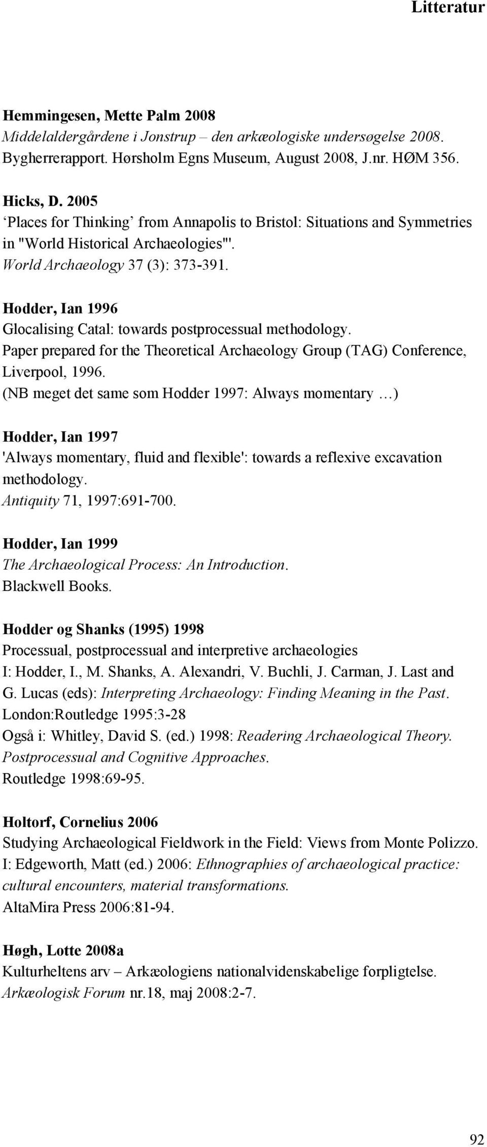 Hodder, Ian 1996 Glocalising Catal: towards postprocessual methodology. Paper prepared for the Theoretical Archaeology Group (TAG) Conference, Liverpool, 1996.