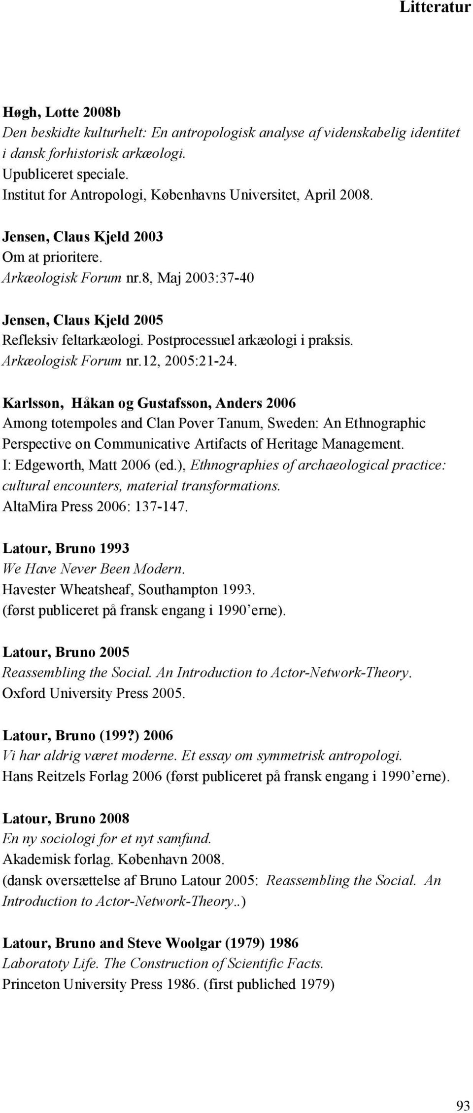 Postprocessuel arkæologi i praksis. Arkæologisk Forum nr.12, 2005:21-24.