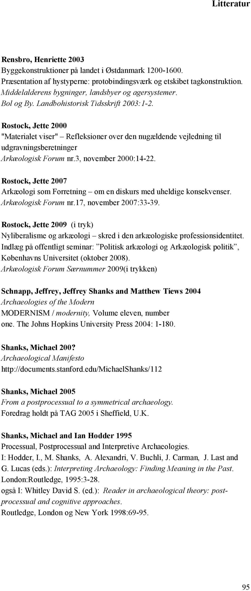 Rostock, Jette 2000 "Materialet viser" Refleksioner over den nugældende vejledning til udgravningsberetninger Arkæologisk Forum nr.3, november 2000:14-22.