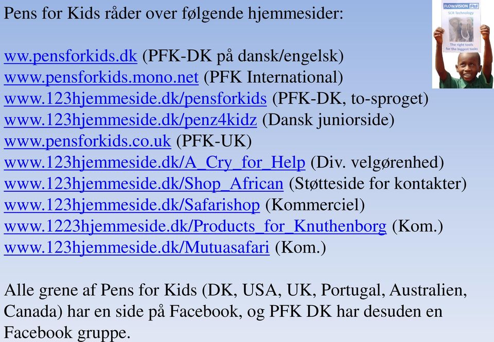 dk/pensforkids (PFK-DK, to-sproget) www.123hjemmeside.dk/penz4kidz (Dansk juniorside) www.pensforkids.co.uk (PFK-UK) www.123hjemmeside.dk/a_cry_for_help (Div.
