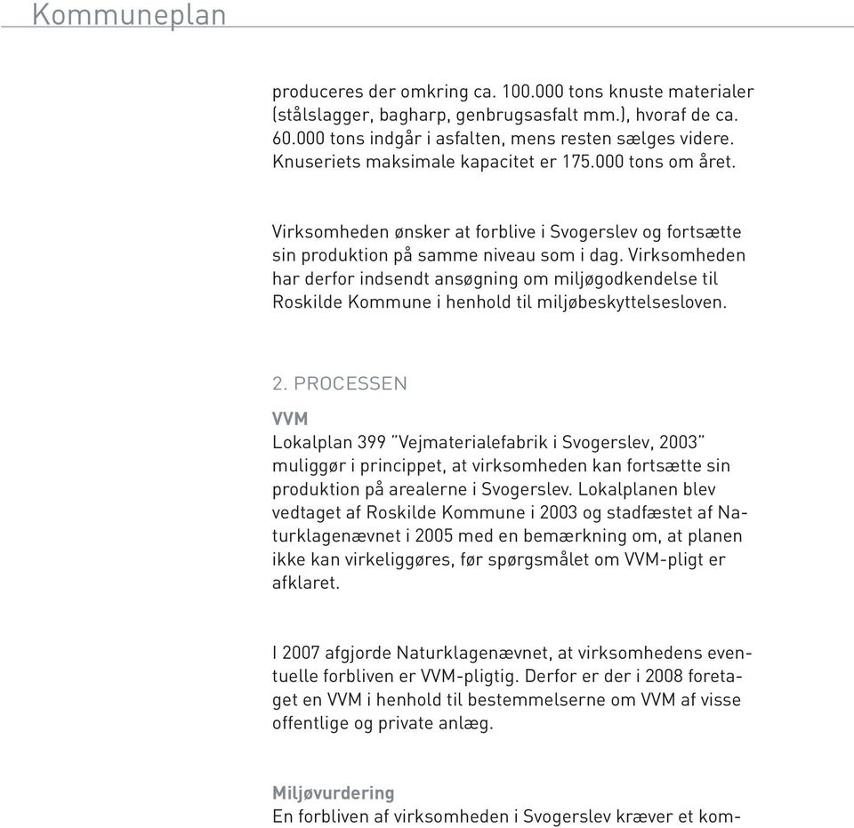 Virksomheden har derfor indsendt ansøgning om miljøgodkendelse til Roskilde Kommune i henhold til miljøbeskyttelsesloven. 2.