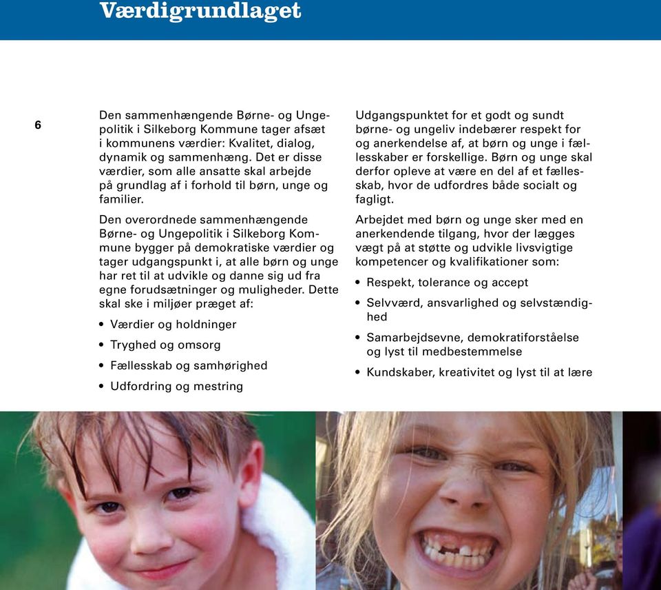Den overordnede sammenhængende Børne- og Ungepolitik i Silkeborg Kommune bygger på demokratiske værdier og tager udgangspunkt i, at alle børn og unge har ret til at udvikle og danne sig ud fra egne