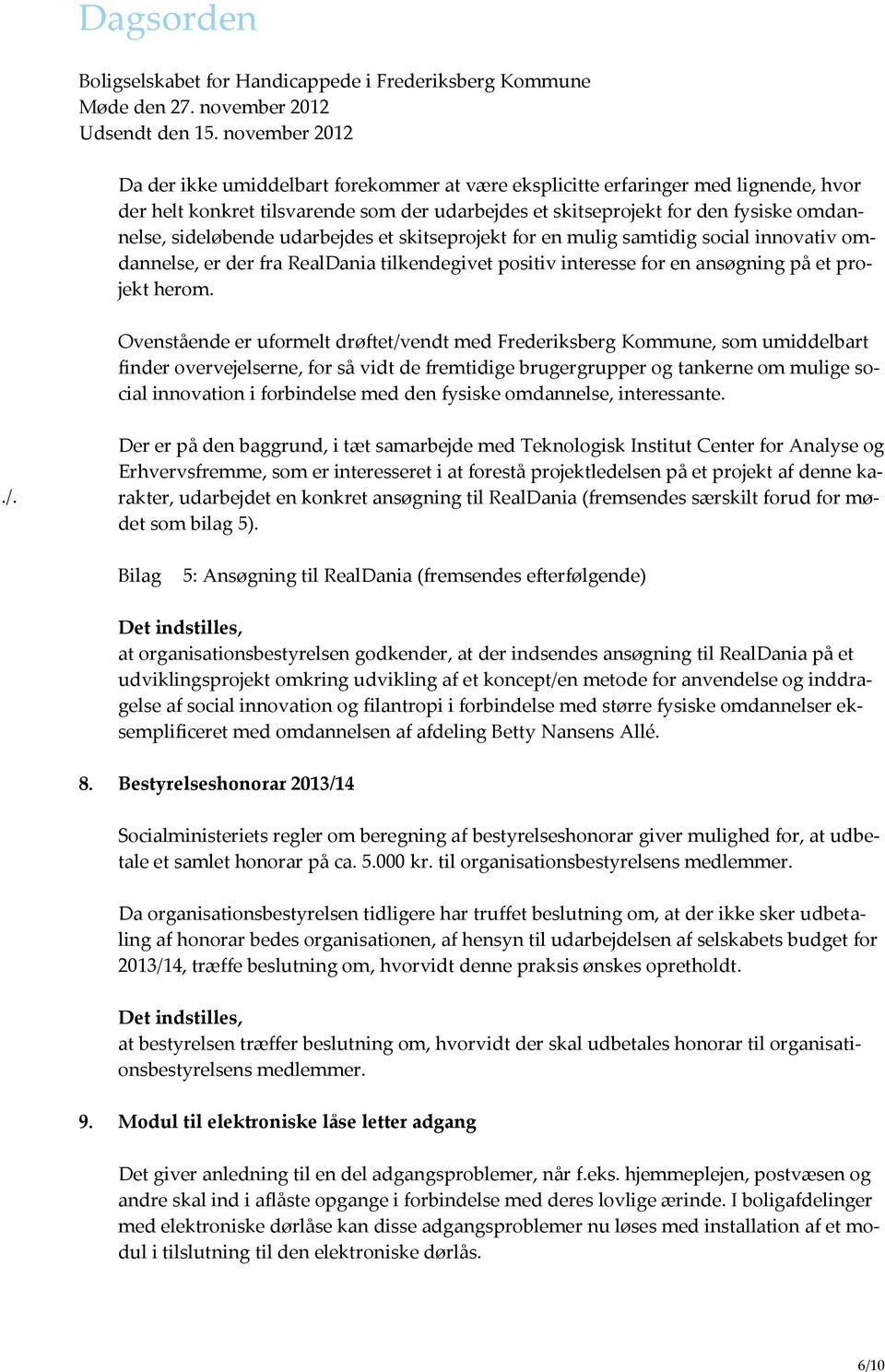 Ovenstående er uformelt drøftet/vendt med Frederiksberg Kommune, som umiddelbart finder overvejelserne, for så vidt de fremtidige brugergrupper og tankerne om mulige social innovation i forbindelse