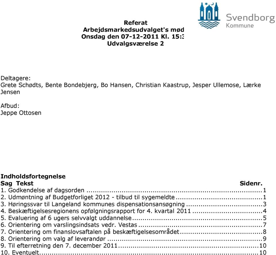 Godkendelse af dagsorden...1 2. Udmøntning af Budgetforliget 2012 - tilbud til sygemeldte...1 3. Høringssvar til Langeland kommunes dispensationsansøgning...3 4.