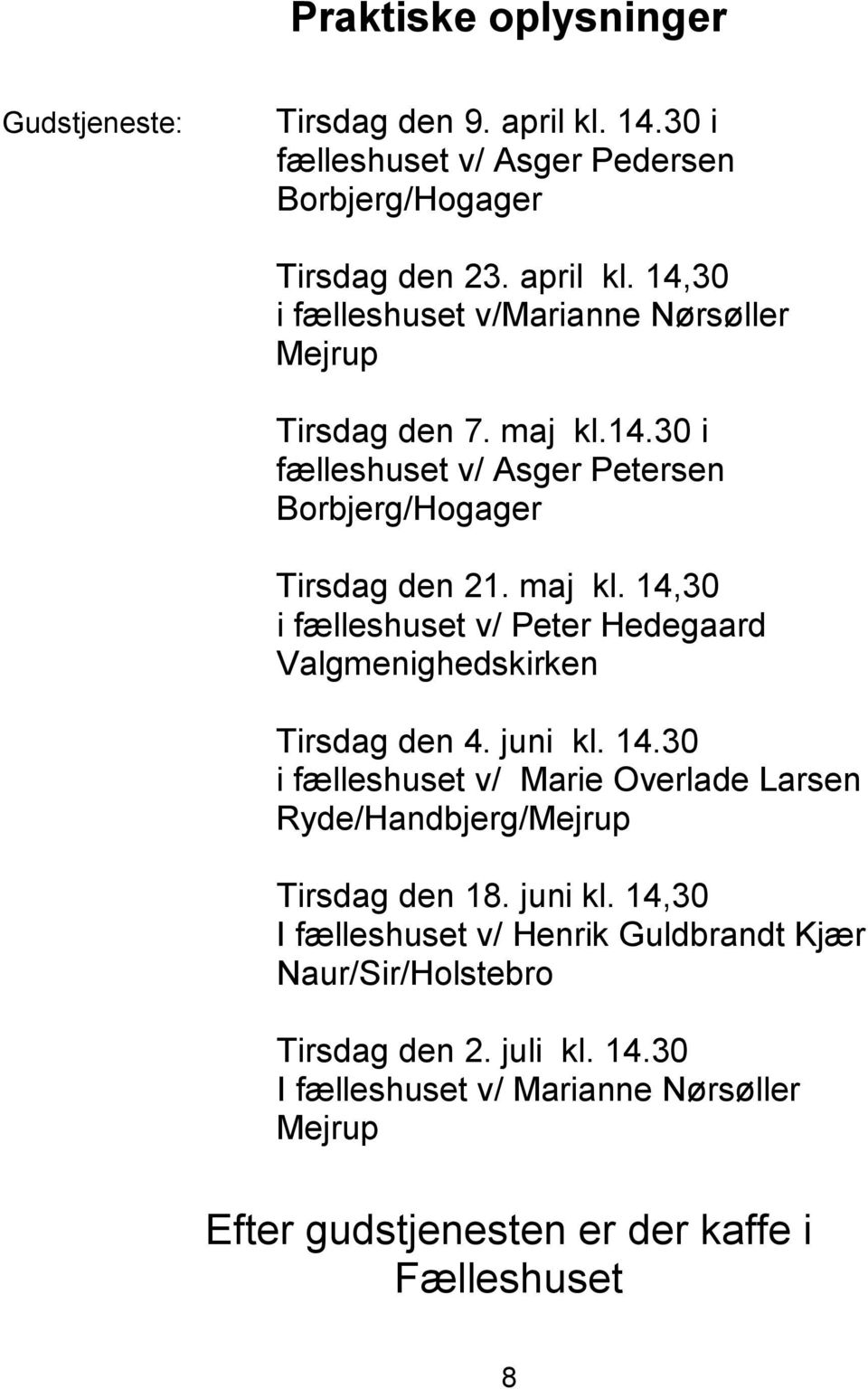 juni kl. 14.30 i fælleshuset v/ Marie Overlade Larsen Ryde/Handbjerg/Mejrup Tirsdag den 18. juni kl.