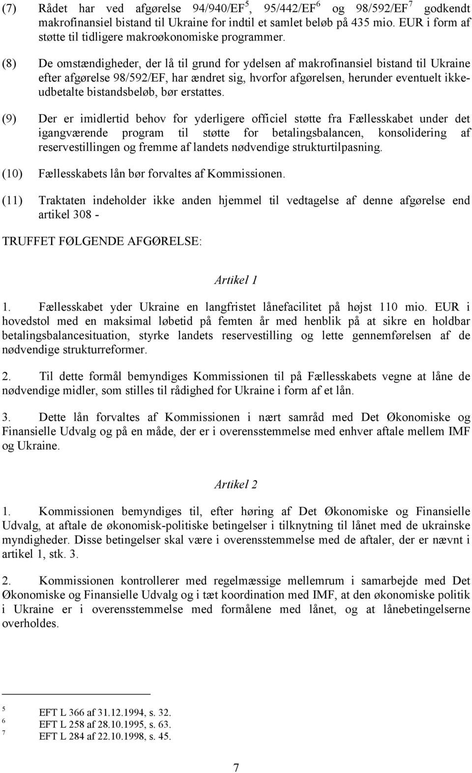 (8) De omstændigheder, der lå til grund for ydelsen af makrofinansiel bistand til Ukraine efter afgørelse 98/592/EF, har ændret sig, hvorfor afgørelsen, herunder eventuelt ikkeudbetalte