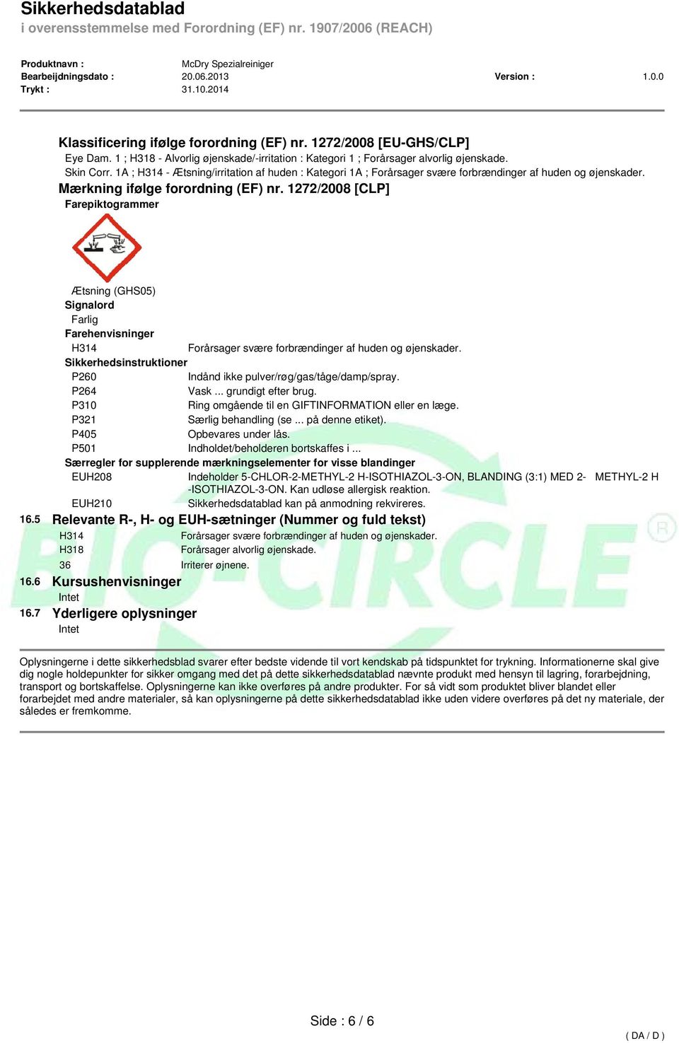 1272/2008 [CLP] Farepiktogrammer Ætsning (GHS05) Signalord Farlig Farehenvisninger H314 Forårsager svære forbrændinger af huden og øjenskader.