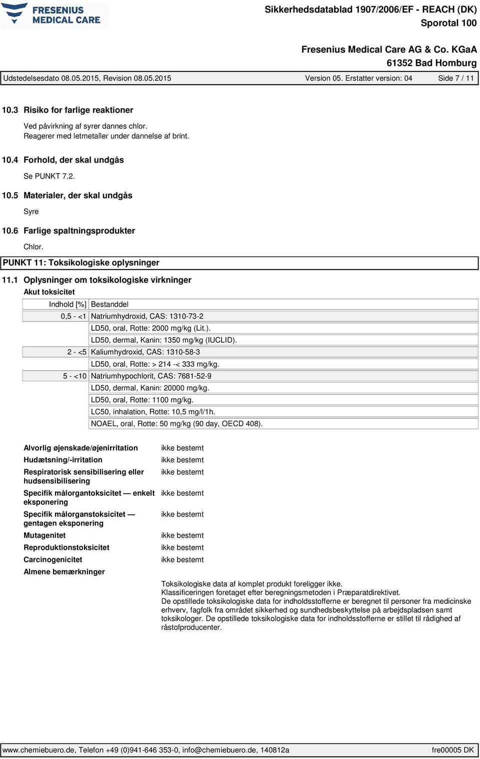 PUNKT 11: Toksikologiske oplysninger 11.1 Oplysninger om toksikologiske virkninger Akut toksicitet 0,5 - <1 Natriumhydroxid, CAS: 1310-73-2 LD50, oral, Rotte: 2000 mg/kg (Lit.).