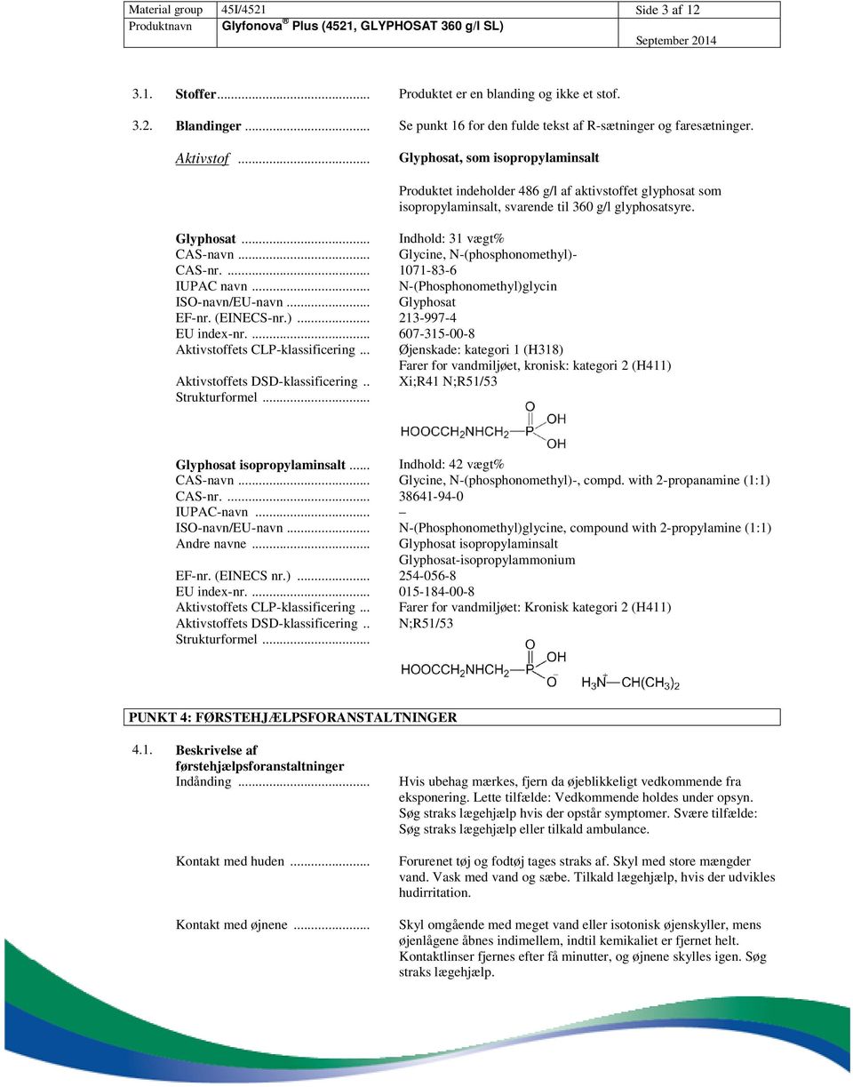 .. Glycine, N-(phosphonomethyl)- CAS-nr.... 1071-83-6 IUPAC navn... N-(Phosphonomethyl)glycin ISO-navn/EU-navn... Glyphosat EF-nr. (EINECS-nr.)... 213-997-4 EU index-nr.