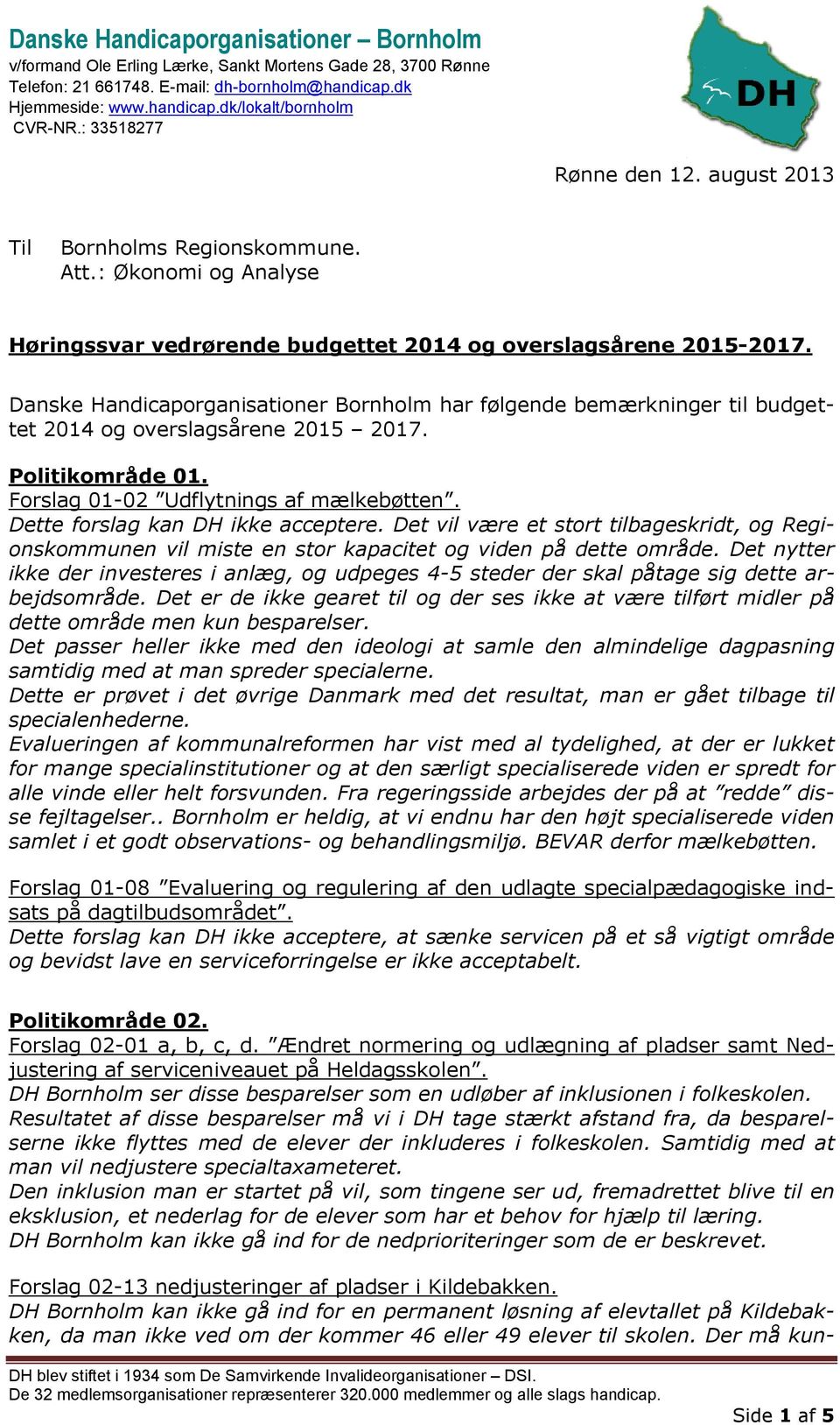 Danske Handicaporganisationer Bornholm har følgende bemærkninger til budgettet 2014 og overslagsårene 2015 2017. Politikområde 01. Forslag 01-02 Udflytnings af mælkebøtten.