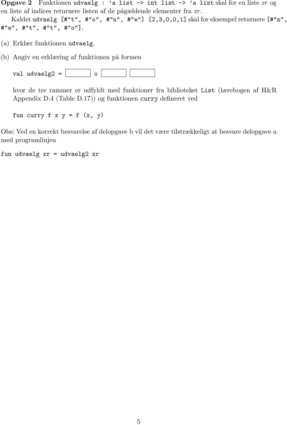 (b) Angiv en erklæring af funktionen på formen val udvaelg2 = o hvor de tre rammer er udfyldt med funktioner fra biblioteket List (lærebogen af H&R Appendix D.4 (Table D.