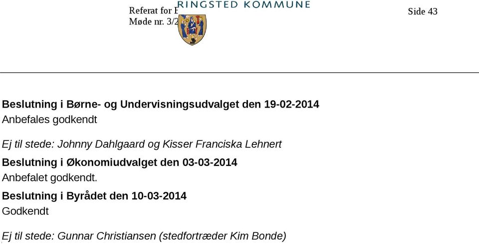 godkendt Ej til stede: Johnny Dahlgaard og Kisser Franciska Lehnert Beslutning i Økonomiudvalget
