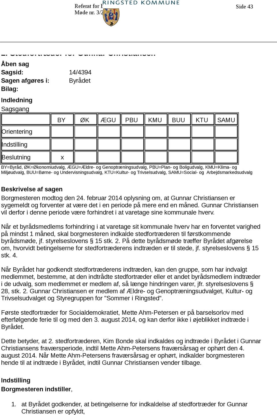 Arbejdsmarkedsudvalg Beskrivelse af sagen Borgmesteren modtog den 24. februar 2014 oplysning om, at Gunnar Christiansen er sygemeldt og forventer at være det i en periode på mere end en måned.