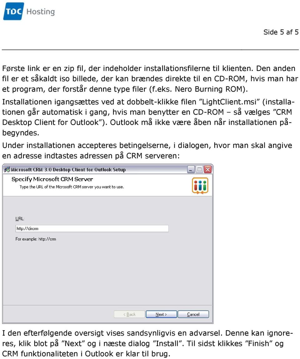 Installationen igangsættes ved at dobbelt-klikke filen LightClient.msi (installationen går automatisk i gang, hvis man benytter en CD-ROM så vælges CRM Desktop Client for Outlook ).